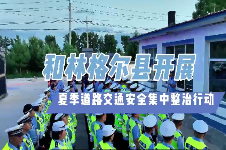 和林格爾縣開展夏季道路交通安全集中整治行動(dòng)